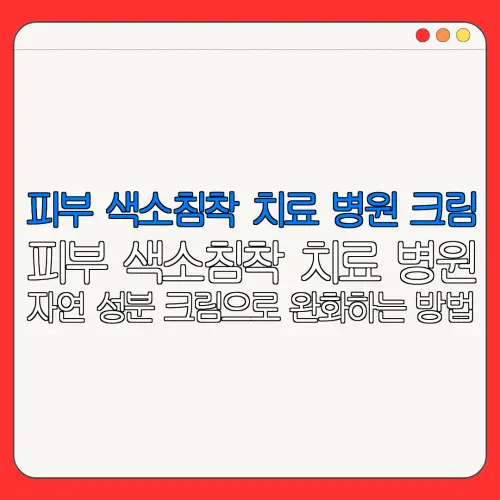 피부 색소침착 치료 병원 크림피부 색소침착 치료 병원자연 성분 크림으로 완화하는 방법