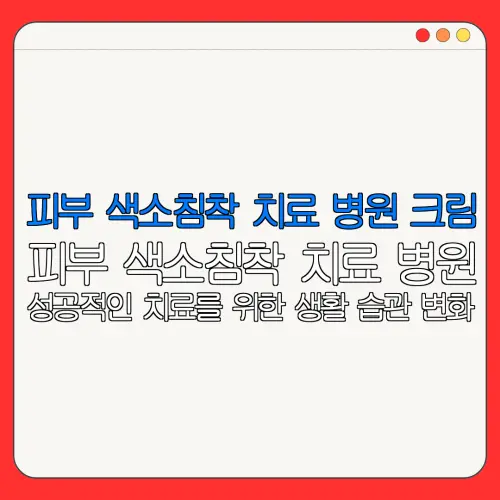 피부 색소침착 치료 병원 크림피부 색소침착 치료 병원성공적인 치료를 위한 생활 습관 변화